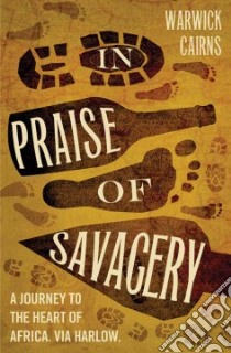 In Praise of Savagery libro in lingua di Cairns Warwick