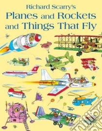 Planes and Rockets and Things That Fly libro in lingua di Richard Scarry