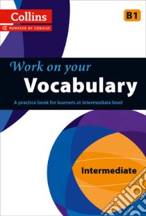 Collins Work on Your Vocabulary - Intermediate (B1) libro in lingua