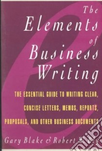The Elements of Business Writing libro in lingua di Bly Robert W., Blake Gary