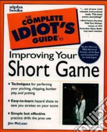 The Complete Idiot's Guide to Improving Your Short Game libro in lingua di McLean Jim