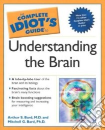 The Complete Idiot's Guide to Understanding the Brain libro in lingua di Bard Arthur, Bard Mitchell