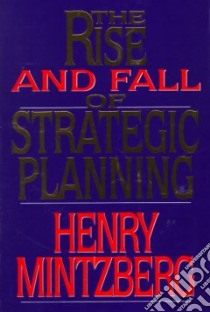 The Rise and Fall of Strategic Planning libro in lingua di Mintzberg Henry