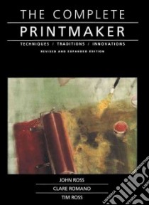 The Complete Printmaker libro in lingua di Ross John, Romano Clare, Ross Tim