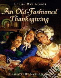 An Old-fashioned Thanksgiving libro in lingua di Alcott Louisa May, Bernardin James (ILT)
