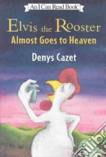Elvis the Rooster Almost Goes to Heaven libro in lingua di Cazet Denys