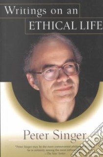 Writings on an Ethical Life libro in lingua di Singer Peter