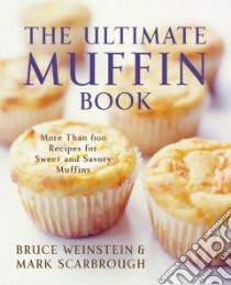 The Ultimate Muffin Book libro in lingua di Weinstein Bruce, Scarbrough Mark