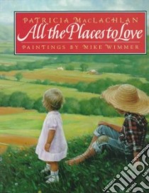 All the Places to Love libro in lingua di MacLachlan Patricia, Wimmer Mike (ILT)