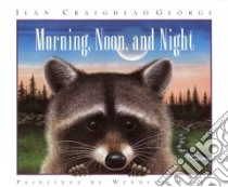 Morning, Noon & Night libro in lingua di George Jean Craighead, Minor Wendell (ILT)