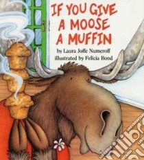 If You Give a Moose a Muffin libro in lingua di Numeroff Laura Joffe, Bond Felicia (ILT)