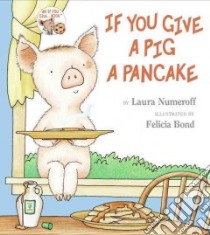 If You Give a Pig a Pancake libro in lingua di Numeroff Laura Joffe, Bond Felicia (ILT)
