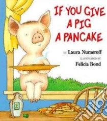 If You Give a Pig a Pancake libro in lingua di Numeroff Laura Joffe, Bond Felicia (ILT)