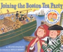 Joining the Boston Tea Party libro in lingua di Stanley Diane, Berry Holly (ILT)