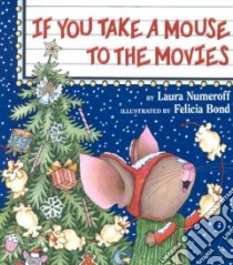 If You Take a Mouse to the Movies libro in lingua di Numeroff Laura Joffe, Bond Felicia (ILT)