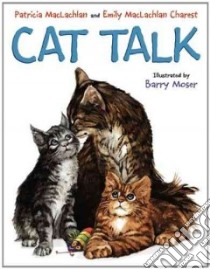 Cat Talk libro in lingua di MacLachlan Patricia, Charest Emily Maclachlan, Moser Barry (ILT)