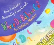 Where Do Balloons Go? libro in lingua di Curtis Jamie Lee, Cornell Laura (ILT)