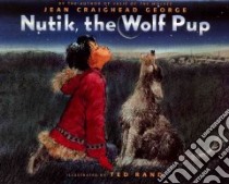 Nutik, the Wolf Pup libro in lingua di George Jean Craighead, Rand Ted (ILT)