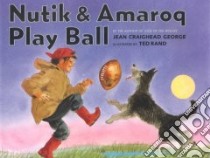 Nutik & Amaroq Play Ball libro in lingua di George Jean Craighead, Rand Ted (ILT)