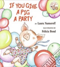 If You Give a Pig a Party libro in lingua di Numeroff Laura Joffe, Bond Felicia (ILT)