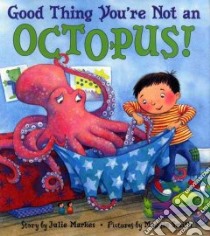 Good Thing You're Not an Octopus! libro in lingua di Markes Julie, Smith Maggie (ILT)