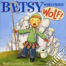 Betsy Who Cried Wolf libro in lingua di Levine Gail Carson, Nash Scott (ILT)