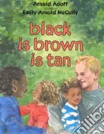 Black Is Brown Is Tan libro in lingua di Adoff Arnold, McCully Emily Arnold (ILT)