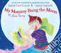 My Mommy Hung the Moon libro in lingua di Curtis Jamie Lee, Cornell Laura (ILT)