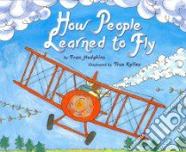 How People Learned to Fly libro in lingua di Hodgkins Fran, Kelley True (ILT)