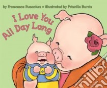 I Love You All Day Long libro in lingua di Rusackas Francesca, Burris Priscilla (ILT)