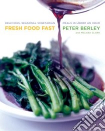 Fresh Food Fast libro in lingua di Berley Peter, Clark Melissa