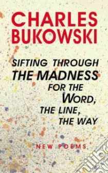 Sifting Through the Madness for the Word, the Line, the Way libro in lingua di Bukowski Charles, Martin John (EDT)