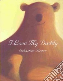 I Love My Daddy libro in lingua di Braun Sebastien