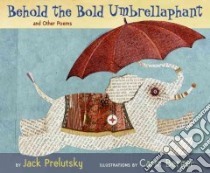 Behold the Bold Umbrellaphant libro in lingua di Prelutsky Jack, Berger Carin (ILT)