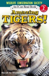 Amazing Tigers! libro in lingua di Thomson Sarah L., Wildlife Conservation Society (NA)