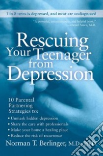 Rescuing Your Teenager from Depression libro in lingua di Berlinger Norman T. M.D. Ph.D.