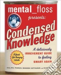 Mental Floss Presents Condensed Knowledge libro in lingua di Pearson Will (EDT), Hattikudur Mangesh (EDT), Hunt Elizabeth (EDT)