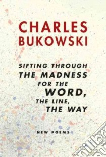 Sifting Through the Madness for the Word, the Line, the Way libro in lingua di Bukowski Charles