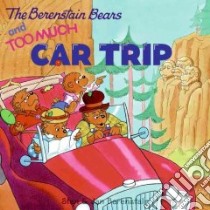 The Berenstain Bears and Too Much Car Trip libro in lingua di Berenstain Stan, Berenstain Jan (ART)