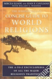 The Harpercollins Concise Guide to World Religions libro in lingua di Eliade Mircea, Culianu Ioan P., Wiesner Hillary S.