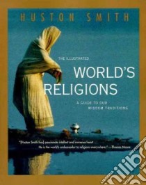 The Illustrated World's Religions libro in lingua di Smith Huston