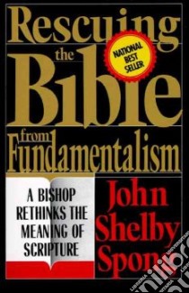 Rescuing the Bible from Fundamentalism libro in lingua di Spong John Shelby