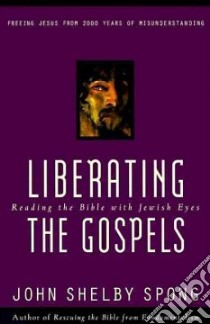 Liberating the Gospels libro in lingua di Spong John Shelby