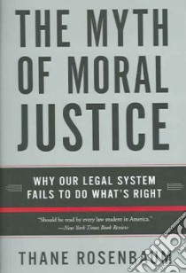 The Myth Of Moral Justice libro in lingua di Rosenbaum Thane