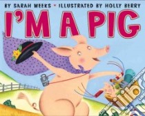 I'm a Pig libro in lingua di Weeks Sarah, Berry Holly (ILT)