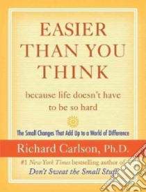 Easier Than You Think...Because Life Doesn't Have to be so Hard libro in lingua di Carlson Richard