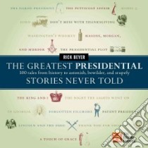 The Greatest Presidential Stories Never Told libro in lingua di Beyer Rick