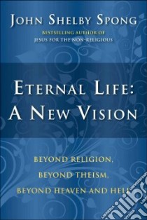 Eternal Life: A New Vision libro in lingua di Spong John Shelby