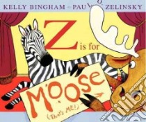 Z Is for Moose libro in lingua di Bingham Kelly, Zelinsky Paul O. (ILT)