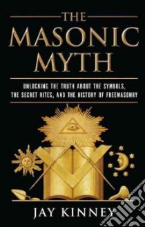 The Masonic Myth libro in lingua di Kinney Jay